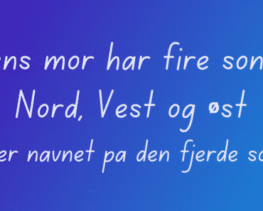 Noen sin mor har fire sønner: Nord, Vest og Øst. Hva heter den fjerde sønnen?