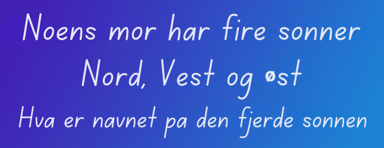 Noen sin mor har fire sønner: Nord, Vest og Øst. Hva heter den fjerde sønnen?