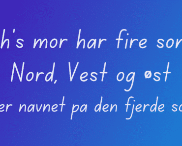 Noah’s sin mor har fire sønner: Nord, Vest og Øst. Hva heter den fjerde sønnen?