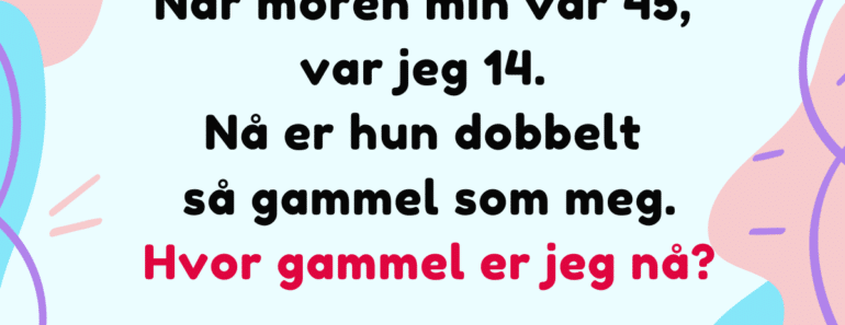 Hvor gammel er jeg nå? En morsom matematikknøtt!