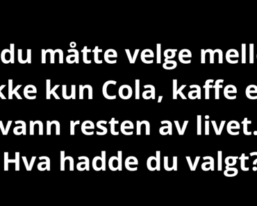 Hvis du måtte velge mellom å drikke kun Cola, kaffe eller vann resten av livet.