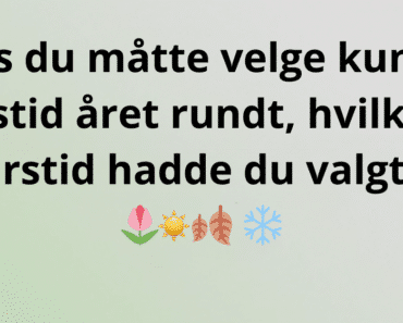 Hvis du måtte velge kun én årstid året rundt, hvilken årstid hadde du valgt?