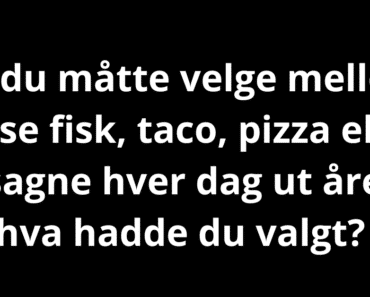 Hvis du måtte velge mellom å spise fisk, taco, pizza eller lasagne hver dag ut året, hva hadde du valgt?