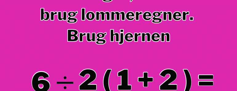 Venligst, ikke brug lommeregner. Brug hjernen