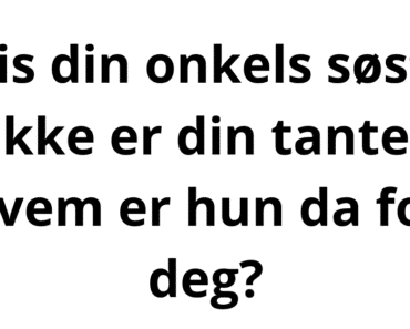 Hvis din onkels søster ikke er din tante, hvem er hun da for deg?