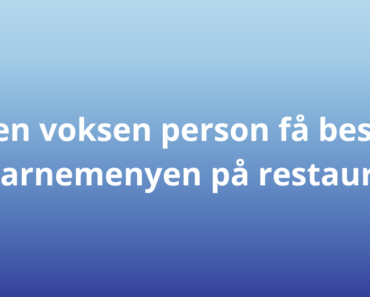 Bør en voksen person få bestille fra barnemenyen på restaurant?