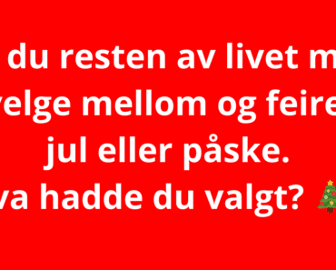 Hvis du resten av livet måtte velge mellom og feire jul eller påske.  hva hadde du valgt? 🎄🐥