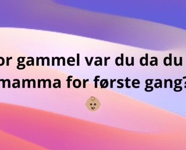 Hvor gammel var du da du ble mamma for første gang?