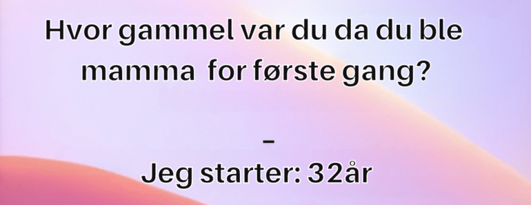 Hvor gammel var du da du ble mamma for første gang?