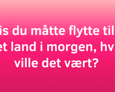 Hvis du måtte flytte til et annet land i morgen, hvilket ville det vært?