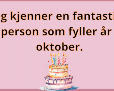 Jeg kjenner en fantastisk person som fyller år i oktober.