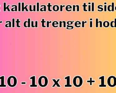 Sett kalkulatoren til side, du har alt du trenger i hodet.